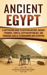 Cover image for Ancient Egypt: A Captivating Guide to Egyptian History, Ancient Pyramids, Temples, Egyptian Mythology, and Pharaohs such as Tutankhamun and Cleopatra