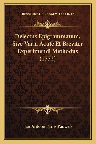 Cover image for Delectus Epigrammatum, Sive Varia Acute Et Breviter Experimendi Methodus (1772)