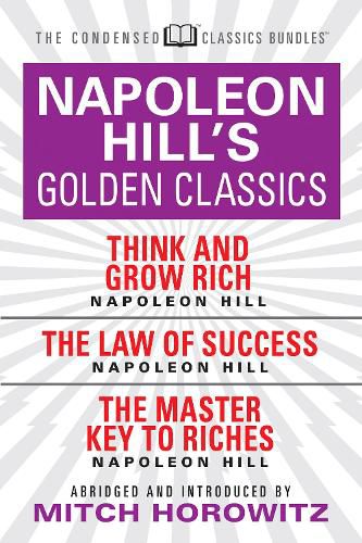 Napoleon Hill's Golden Classics (Condensed Classics): featuring Think and Grow Rich, The Law of Success, and The Master Key to Riches: featuring Think and Grow Rich, The Law of Success, and The Master Key to Riches