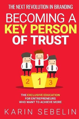 Cover image for The Next Revolution in Branding - Becoming a Key Person of Trust: The Exclusive Education for Entrepreneurs Who Want to Achieve More