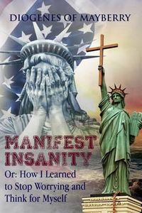 Cover image for Manifest Insanity: Or: How I Learned to Stop Worrying and Think for Myself