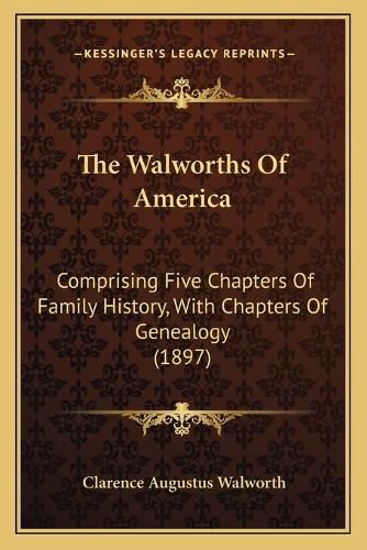 The Walworths of America: Comprising Five Chapters of Family History, with Chapters of Genealogy (1897)