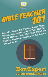 Cover image for Bible Teacher 101: How to Teach the Bible in Sunday School, Make a Positive Impact in People's Lives, and Become the Best Bible Teacher You Can Be From A to Z