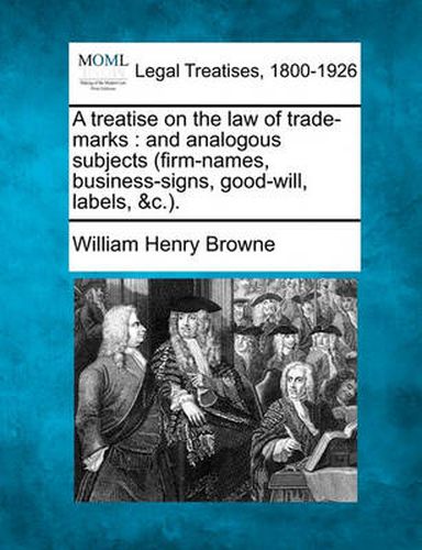 Cover image for A Treatise on the Law of Trade-Marks: And Analogous Subjects (Firm-Names, Business-Signs, Good-Will, Labels, &C.).