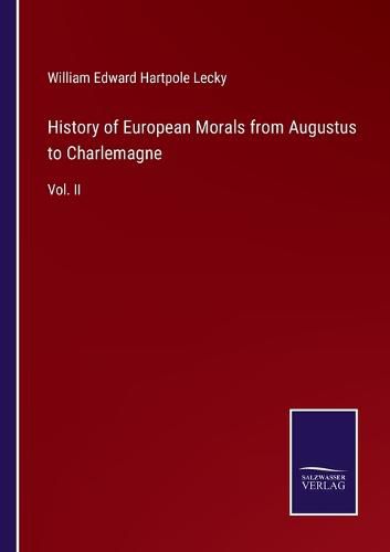 History of European Morals from Augustus to Charlemagne: Vol. II