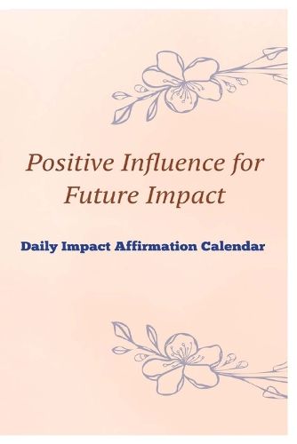 Cover image for Positive Influence for Future Impact Daily Impact Affirmation Calendar