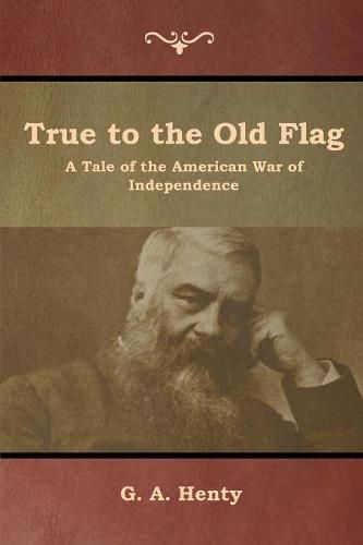 Cover image for True to the Old Flag: A Tale of the American War of Independence