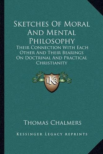 Cover image for Sketches of Moral and Mental Philosophy: Their Connection with Each Other and Their Bearings on Doctrinal and Practical Christianity