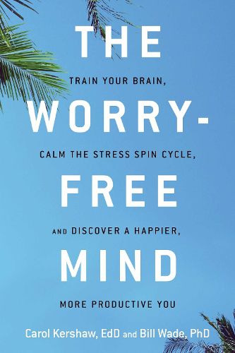 Cover image for The Worry-Free Mind: Train Your Brain, Calm the Stress Spin Cycle, and Discover a Happier, More Productive You