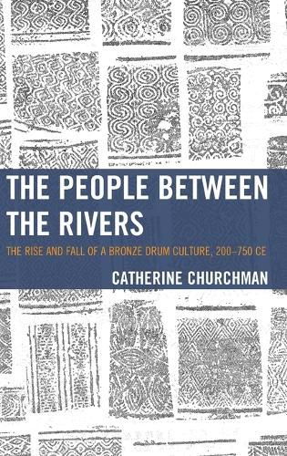 Cover image for The People between the Rivers: The Rise and Fall of a Bronze Drum Culture, 200-750 CE