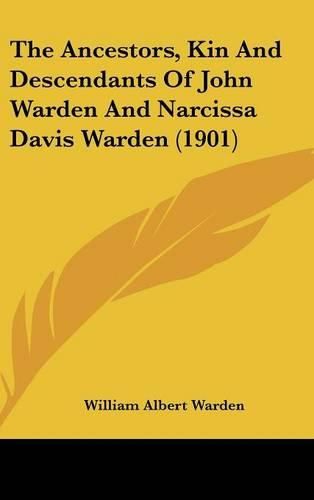 Cover image for The Ancestors, Kin and Descendants of John Warden and Narcissa Davis Warden (1901)