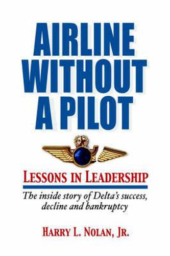 Cover image for Airline Without a Pilot - Leadership Lessons / Inside Story of Delta's Success, Decline and Bankruptcy