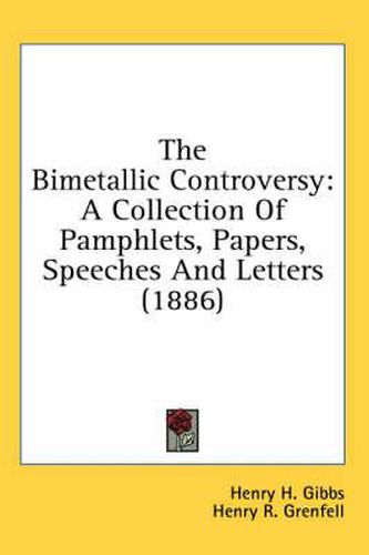 The Bimetallic Controversy: A Collection of Pamphlets, Papers, Speeches and Letters (1886)