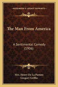 Cover image for The Man from America the Man from America: A Sentimental Comedy (1906) a Sentimental Comedy (1906)