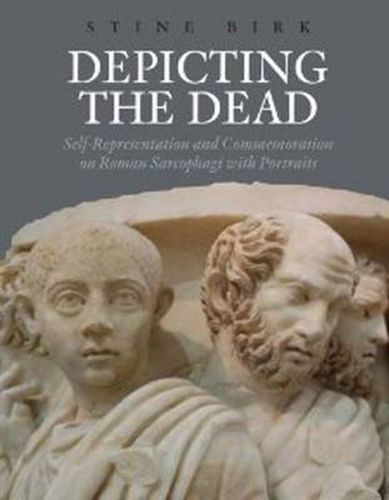Cover image for Depicting the Dead: Self-Representation and Commemoration on Roman Sarcophagi with Portraits