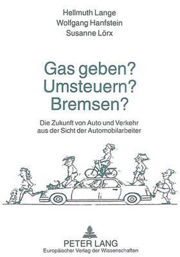 Gas Geben? Umsteuern? Bremsen?: Die Zukunft Von Auto Und Verkehr Aus Der Sicht Der Automobilarbeiter. Ergebnisse Einer Repraesentativerhebung in Der Autoindustrie Und Einer Parallelbefragung in Einem Stahlwerk