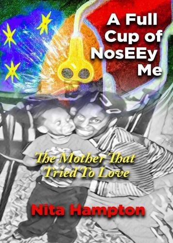 Cover image for A Full Cup of NosEEy Me: The Mother That Tried To Love