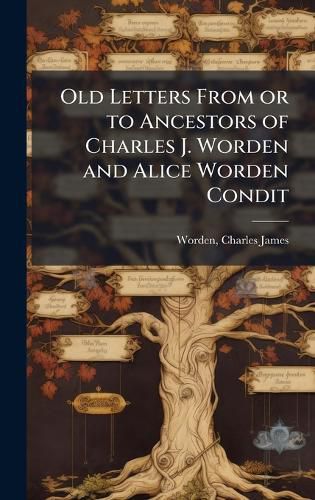 Cover image for Old Letters From or to Ancestors of Charles J. Worden and Alice Worden Condit