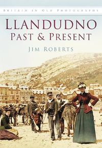 Cover image for Llandudno Past and Present: Britain in Old Photographs