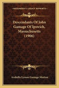 Cover image for Descendants of John Gamage of Ipswich, Massachusetts (1906)