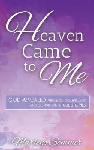 Cover image for Heaven Came to Me: God Revealed Through Compelling and Convincing True Stores