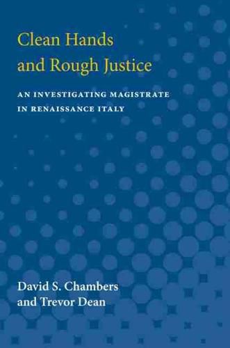 Cover image for Clean Hands and Rough Justice: An Investigating Magistrate in Renaissance Italy