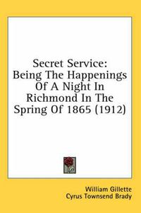 Cover image for Secret Service: Being the Happenings of a Night in Richmond in the Spring of 1865 (1912)