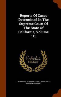 Cover image for Reports of Cases Determined in the Supreme Court of the State of California, Volume 111