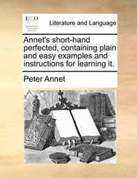 Cover image for Annet's Short-Hand Perfected, Containing Plain and Easy Examples and Instructions for Learning It.