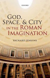 Cover image for God, Space, and City in the Roman Imagination