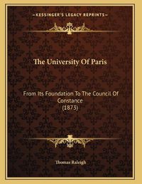 Cover image for The University of Paris: From Its Foundation to the Council of Constance (1873)