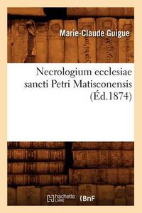 Cover image for Necrologium Ecclesiae Sancti Petri Matisconensis, (Ed.1874)