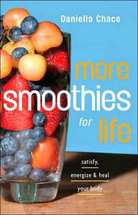 Cover image for More Smoothies for Life: Satisfy, Energize, and Heal Your Body
