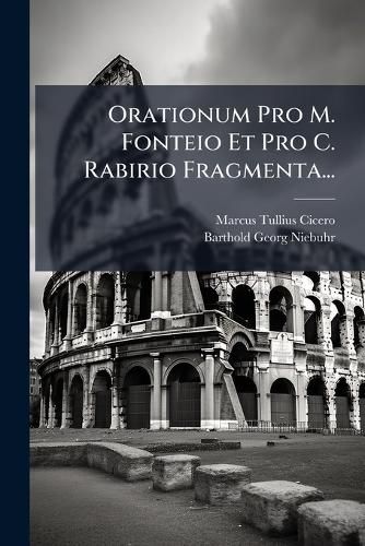 Cover image for Orationum Pro M. Fonteio Et Pro C. Rabirio Fragmenta...