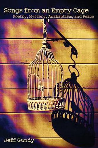 Cover image for Songs from an Empty Cage: Poetry, Mystery, Anabaptism, and Peace