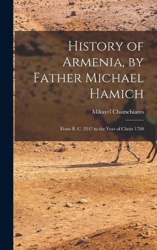 History of Armenia, by Father Michael Hamich; From B. C. 2247 to the Year of Christ 1780