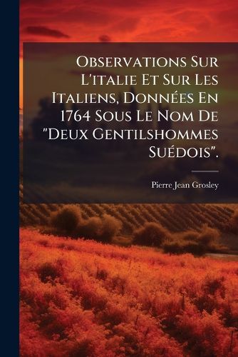 Cover image for Observations Sur L'Italie Et Sur Les Italiens, Donnes En 1764 Sous Le Nom de  Deux Gentilshommes Sudois.