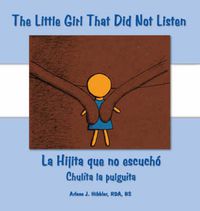 Cover image for The Little Girl That Did Not Listen: La Hijita Que No Escucho Chulita La Pulguita