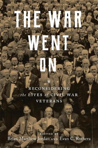 Cover image for The War Went On: Reconsidering the Lives of Civil War Veterans
