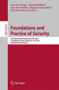 Cover image for Foundations and Practice of Security: 6th International Symposium, FPS 2013, La Rochelle, France, October 21-22, 2013, Revised Selected Papers