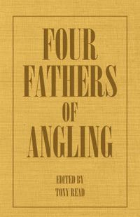 Cover image for Four Fathers Of Angling - Biographical Sketches On The Sporting Lives Of Izaak Walton, Charles Cotton, Thomas Tod Stoddart & John Younger