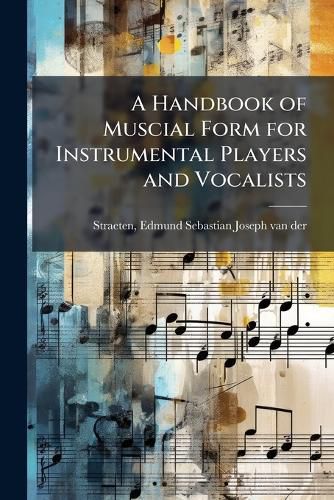 Cover image for A Handbook of Muscial Form for Instrumental Players and Vocalists: With Musical Examples