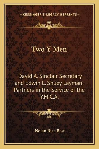 Cover image for Two y Men: David A. Sinclair Secretary and Edwin L. Shuey Layman; Partners in the Service of the Y.M.C.A.