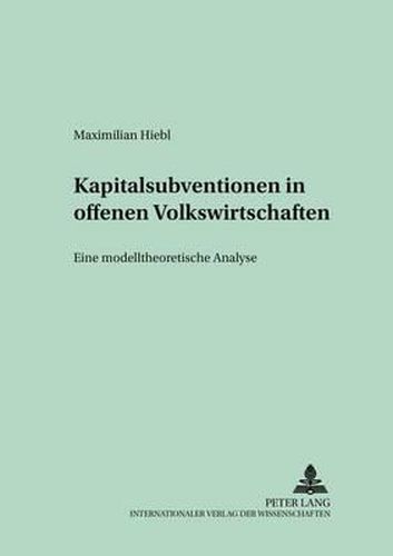 Cover image for Kapitalsubventionen in Offenen Volkswirtschaften: Eine Modelltheoretische Analyse