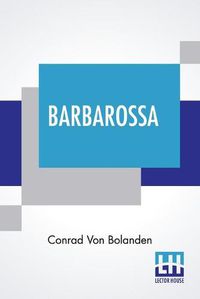 Cover image for Barbarossa: An Historical Novel Of The XII Century.