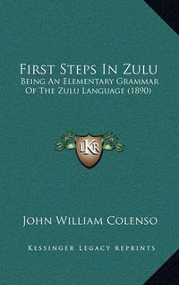 Cover image for First Steps in Zulu: Being an Elementary Grammar of the Zulu Language (1890)