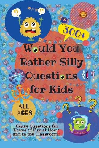 Cover image for Would You Rather Silly Questions for Kids: 300+ Crazy Questions for Hours of Fun at Home and in the Classroom