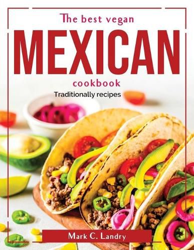 Cover image for The best vegan mexican cookbook: Traditionally recipes