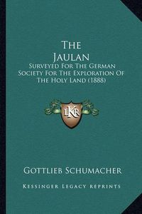 Cover image for The Jaulan: Surveyed for the German Society for the Exploration of the Holy Land (1888)