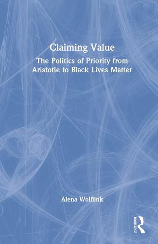 Cover image for Claiming Value: The Politics of Priority from Aristotle to Black Lives Matter